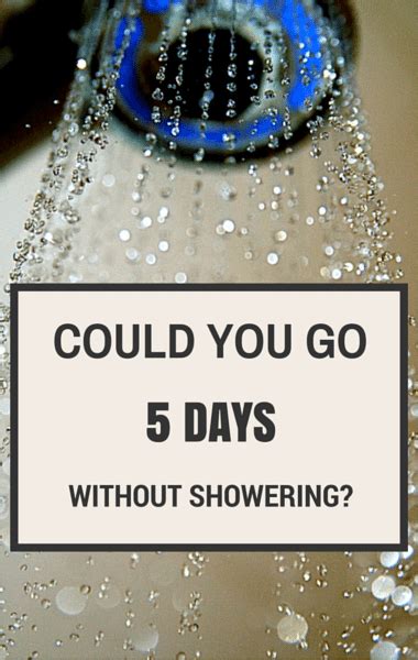 Can you go 5 days without showering?